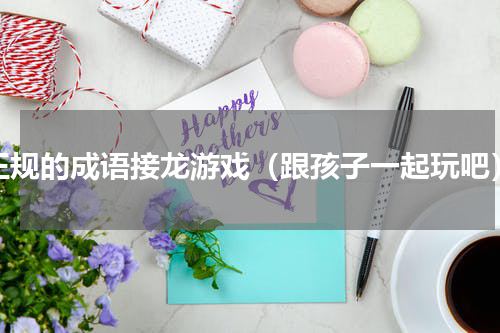 正规的成语接龙游戏（跟孩子一起玩吧）