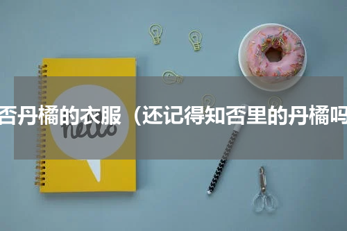 知否丹橘的衣服（还记得知否里的丹橘吗）