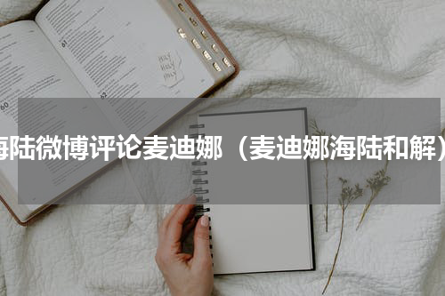海陆微博评论麦迪娜（麦迪娜海陆和解）