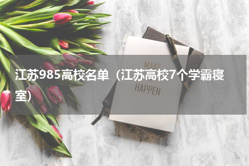 江苏985高校名单（江苏高校7个学霸寝室）