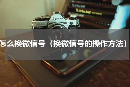 怎么换微信号（换微信号的操作方法）