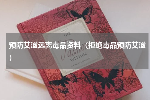 预防艾滋远离毒品资料（拒绝毒品预防艾滋）