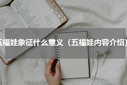 五福娃象征什么意义（五福娃内容介绍）