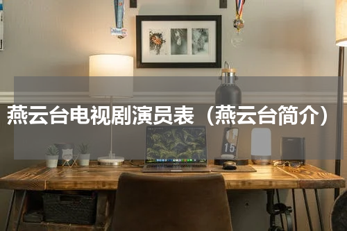 燕云台电视剧演员表（燕云台简介）