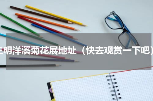 三明洋溪菊花展地址（快去观赏一下吧）