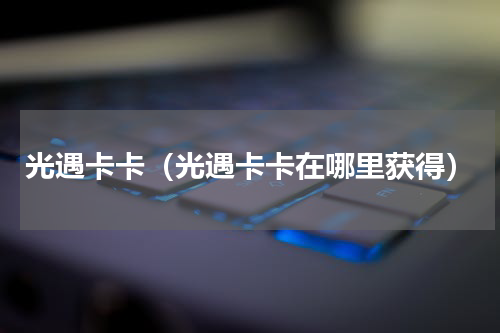 光遇卡卡（光遇卡卡在哪里获得）