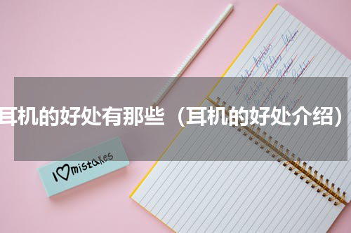 耳机的好处有那些（耳机的好处介绍）