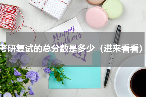 考研复试的总分数是多少（进来看看）