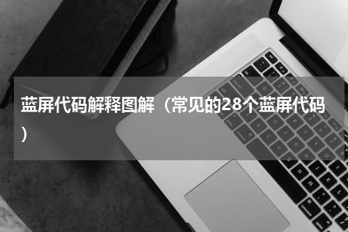 蓝屏代码解释图解（常见的28个蓝屏代码）
