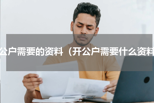 开公户需要的资料（开公户需要什么资料）