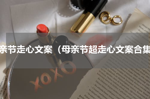 母亲节走心文案（母亲节超走心文案合集）