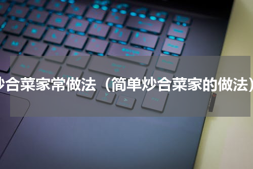 炒合菜家常做法（简单炒合菜家的做法）