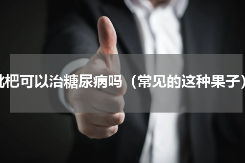 枇杷可以治糖尿病吗（常见的这种果子）