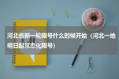 河北省新一轮限号什么时候开始（河北一地明日起常态化限号）