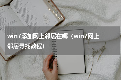 win7添加网上邻居在哪（win7网上邻居寻找教程）