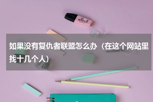 如果没有复仇者联盟怎么办（在这个网站里找十几个人）