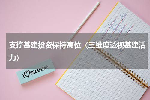 支撑基建投资保持高位（三维度透视基建活力）