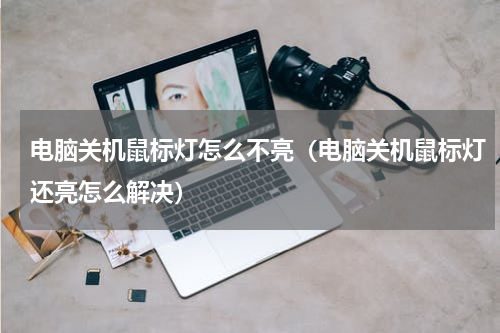 电脑关机鼠标灯怎么不亮（电脑关机鼠标灯还亮怎么解决）