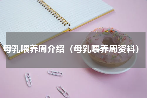 母乳喂养周介绍（母乳喂养周资料）