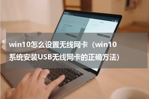 win10怎么设置无线网卡（win10系统安装USB无线网卡的正确方法）