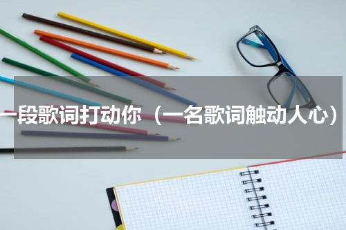 一段歌词打动你（一名歌词触动人心）