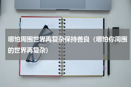 哪怕周围世界再复杂保持善良（哪怕你周围的世界再复杂）