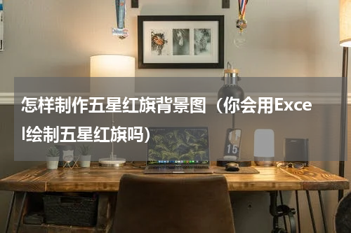 怎样制作五星红旗背景图（你会用Excel绘制五星红旗吗）