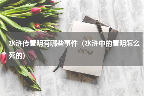 水浒传秦明有哪些事件（水浒中的秦明怎么死的）
