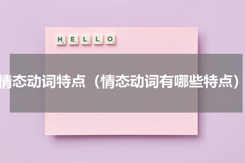 情态动词特点（情态动词有哪些特点）