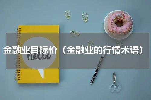 金融业目标价（金融业的行情术语）