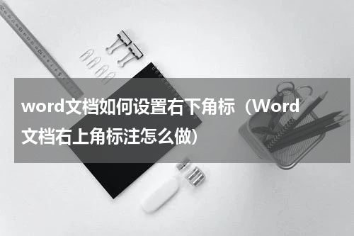 word文档如何设置右下角标（Word文档右上角标注怎么做）