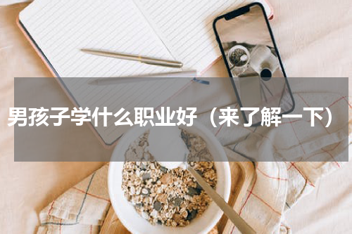 男孩子学什么职业好（来了解一下）