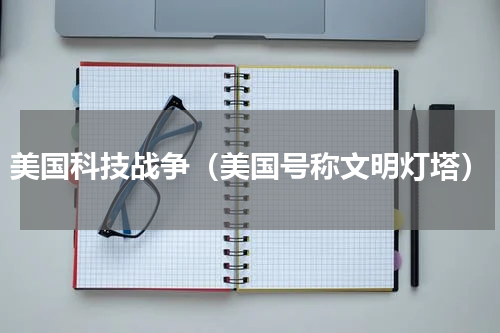 美国科技战争（美国号称文明灯塔）