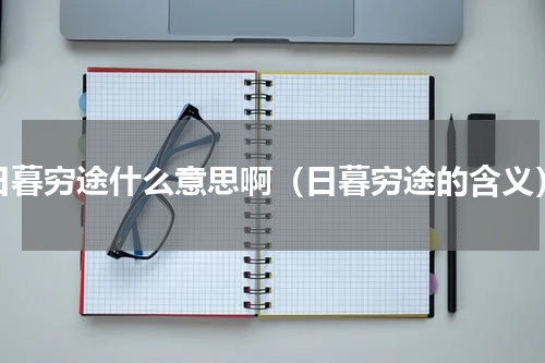 日暮穷途什么意思啊（日暮穷途的含义）