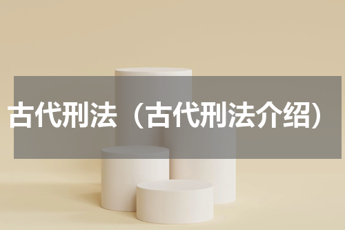 古代刑法（古代刑法介绍）