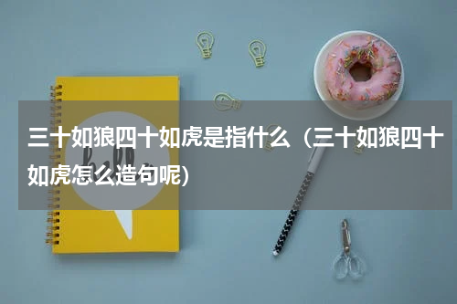 三十如狼四十如虎是指什么（三十如狼四十如虎怎么造句呢）