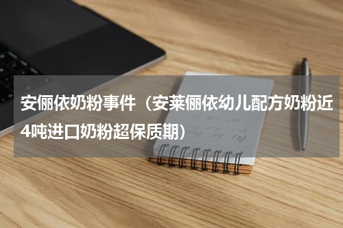安俪依奶粉事件（安莱俪依幼儿配方奶粉近4吨进口奶粉超保质期）