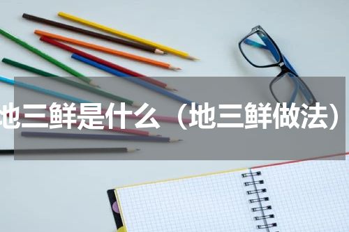 地三鲜是什么（地三鲜做法）