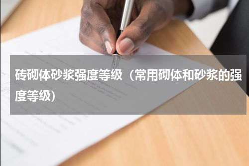 砖砌体砂浆强度等级（常用砌体和砂浆的强度等级）