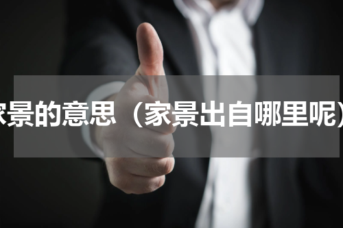 家景的意思（家景出自哪里呢）