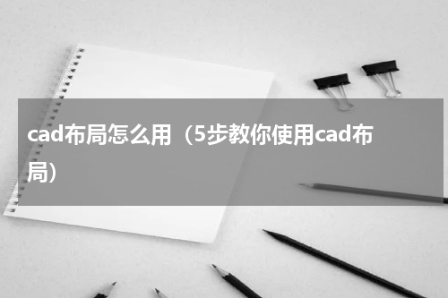 cad布局怎么用（5步教你使用cad布局）