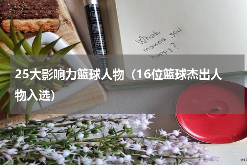 25大影响力篮球人物（16位篮球杰出人物入选）