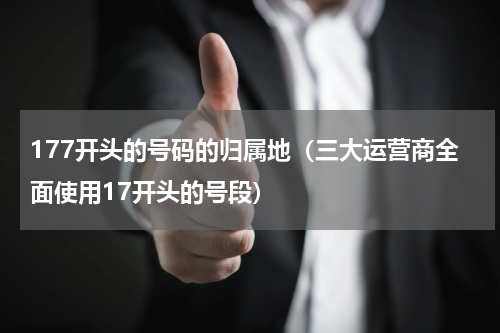 177开头的号码的归属地（三大运营商全面使用17开头的号段）