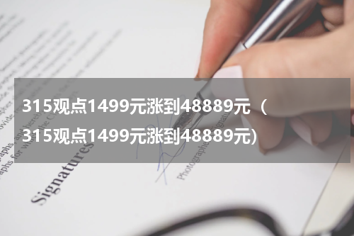315观点1499元涨到48889元（315观点1499元涨到48889元）