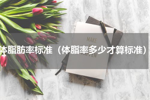 体脂肪率标准（体脂率多少才算标准）