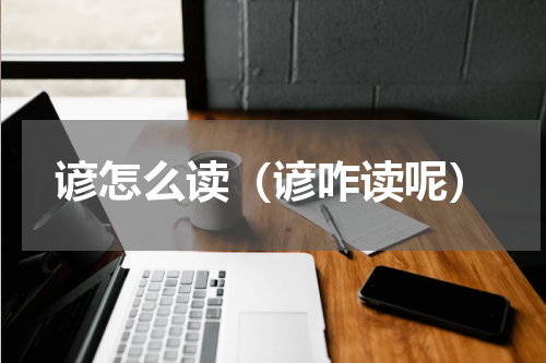 谚怎么读（谚咋读呢）