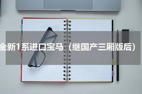 全新1系进口宝马（继国产三厢版后）