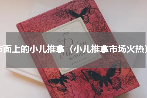 市面上的小儿推拿（小儿推拿市场火热）