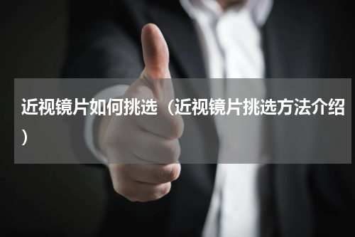 近视镜片如何挑选（近视镜片挑选方法介绍）