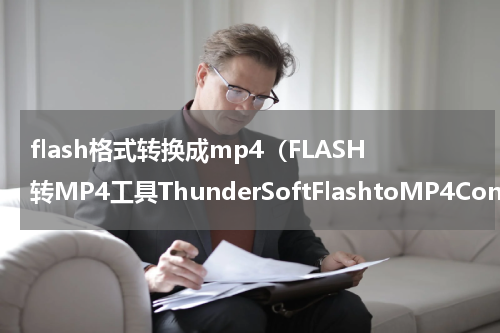flash格式转换成mp4（FLASH转MP4工具ThunderSoftFlashtoMP4Converter介绍及安装教程）